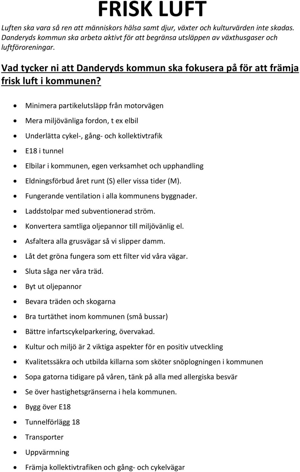 Eldningsförbud året runt (S) eller vissa tider (M). Fungerande ventilation i alla kommunens byggnader. Laddstolpar med subventionerad ström. Konvertera samtliga oljepannor till miljövänlig el.