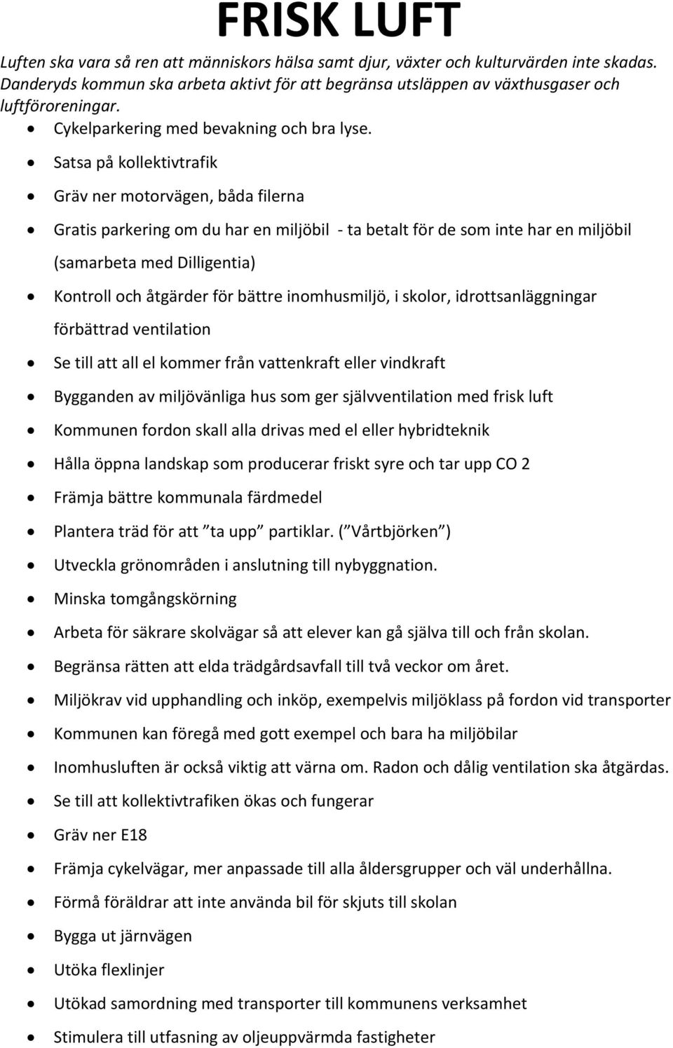 bättre inomhusmiljö, i skolor, idrottsanläggningar förbättrad ventilation Se till att all el kommer från vattenkraft eller vindkraft Bygganden av miljövänliga hus som ger självventilation med frisk