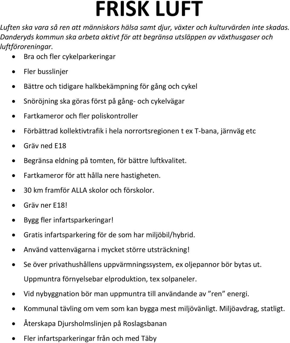 30 km framför ALLA skolor och förskolor. Gräv ner E18! Bygg fler infartsparkeringar! Gratis infartsparkering för de som har miljöbil/hybrid. Använd vattenvägarna i mycket större utsträckning!