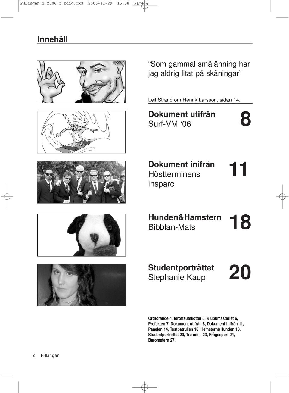 Dokument utifrån 8 Surf-VM 06 Dokument inifrån Höstterminens insparc 11 Hunden&Hamstern Bibblan-Mats 18 Studentporträttet Stephanie
