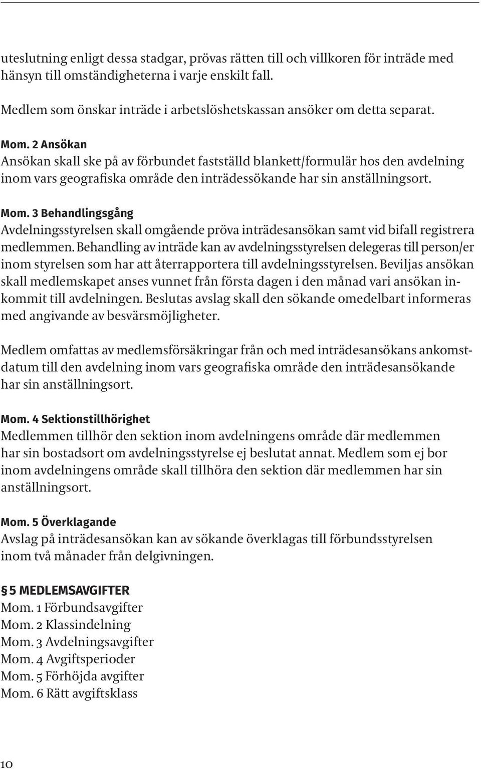 2 Ansökan Ansökan skall ske på av förbundet fastställd blankett/formulär hos den avdelning inom vars geografiska område den inträdessökande har sin anställningsort. Mom.