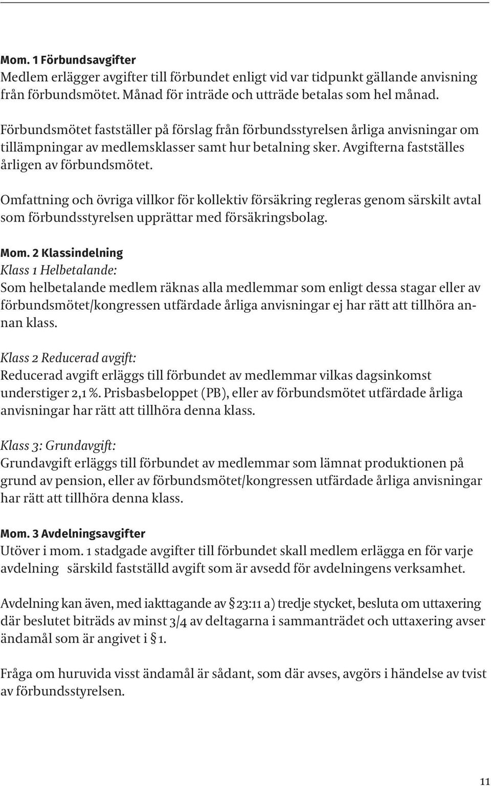 Omfattning och övriga villkor för kollektiv försäkring regleras genom särskilt avtal som förbundsstyrelsen upprättar med försäkringsbolag. Mom.