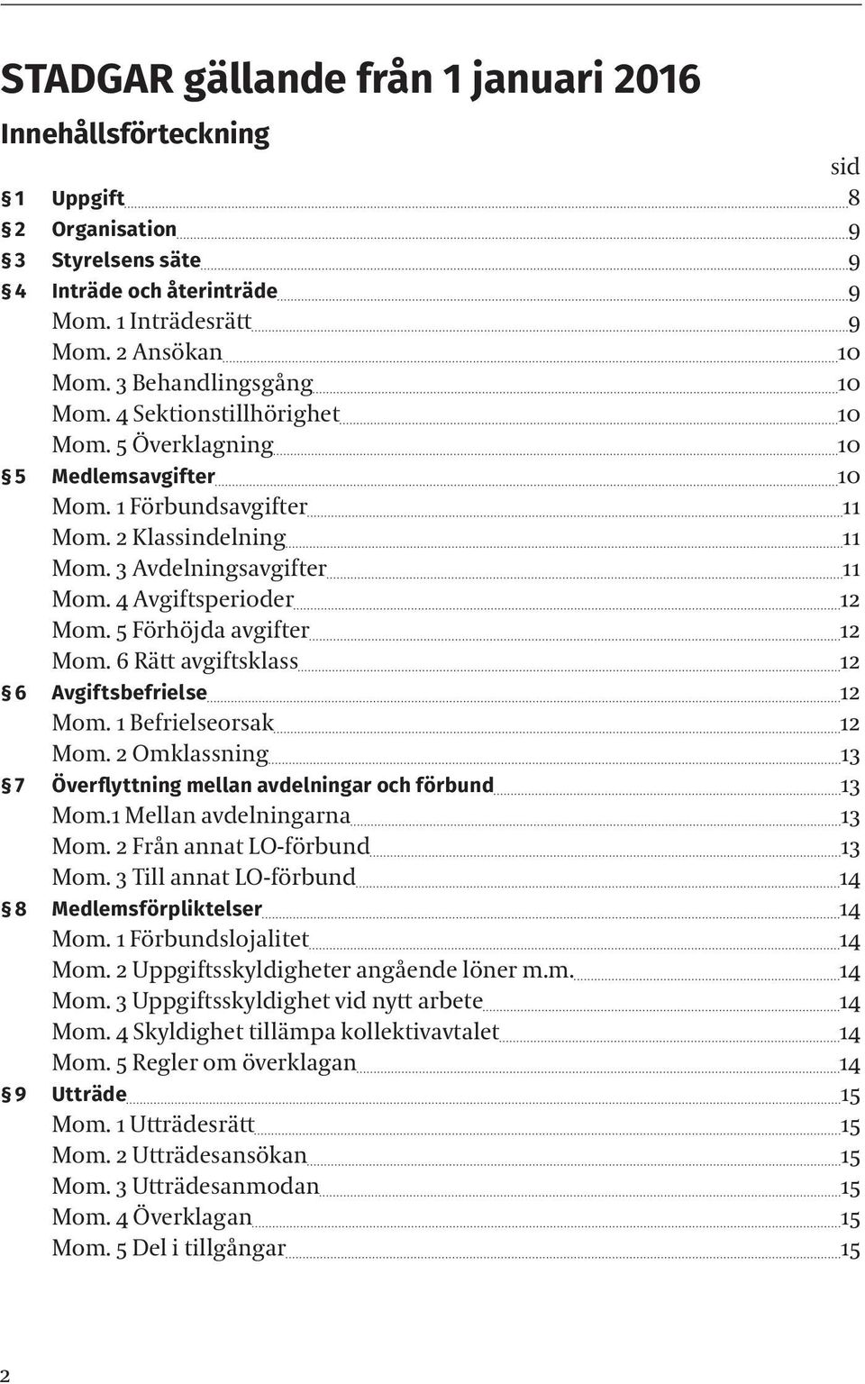 4 Avgiftsperioder 12 Mom. 5 Förhöjda avgifter 12 Mom. 6 Rätt avgiftsklass 12 6 Avgiftsbefrielse 12 Mom. 1 Befrielseorsak 12 Mom. 2 Omklassning 13 7 Överflyttning mellan avdelningar och förbund 13 Mom.