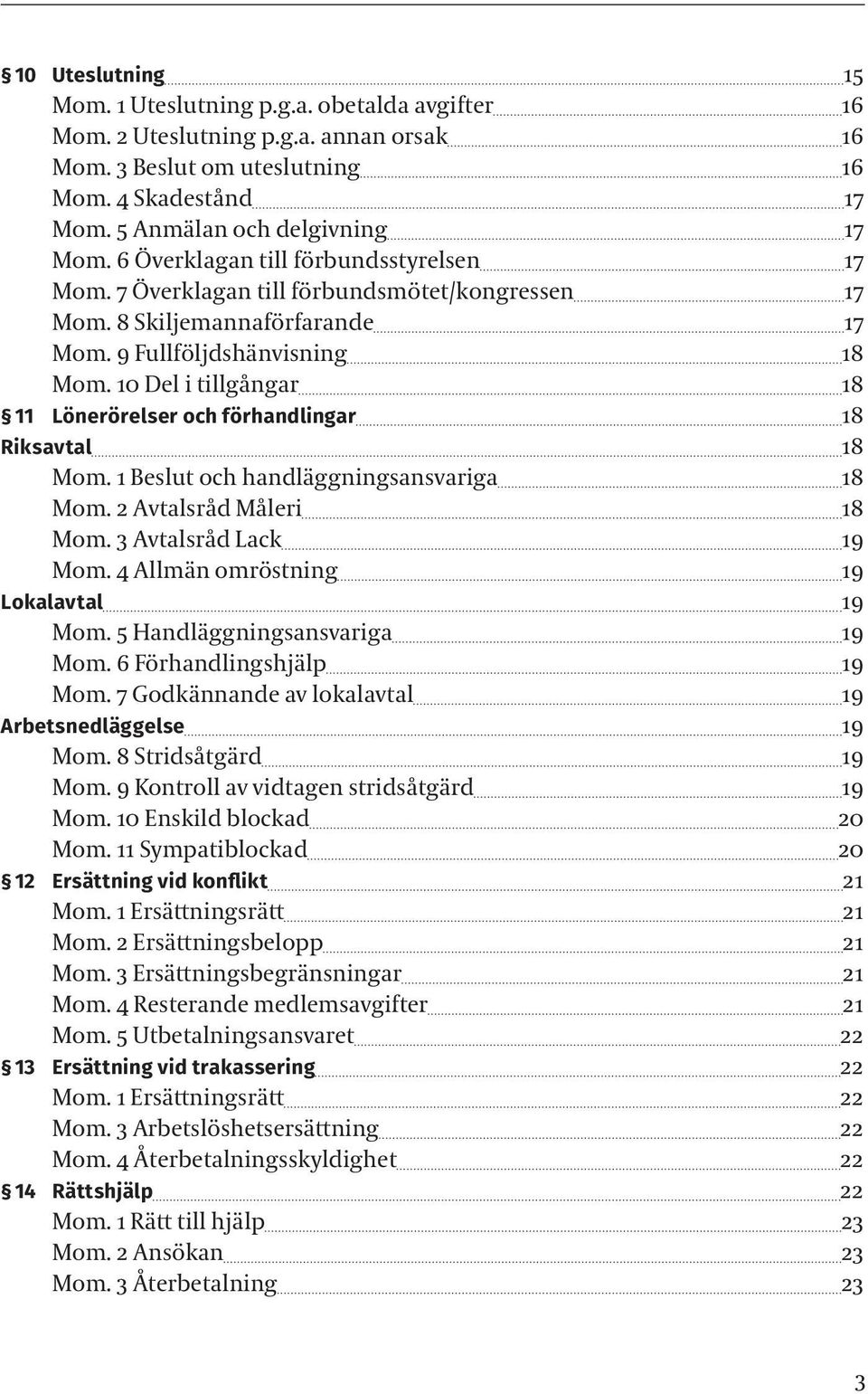 10 Del i tillgångar 18 11 Lönerörelser och förhandlingar 18 Riksavtal 18 Mom. 1 Beslut och handläggningsansvariga 18 Mom. 2 Avtalsråd Måleri 18 Mom. 3 Avtalsråd Lack 19 Mom.