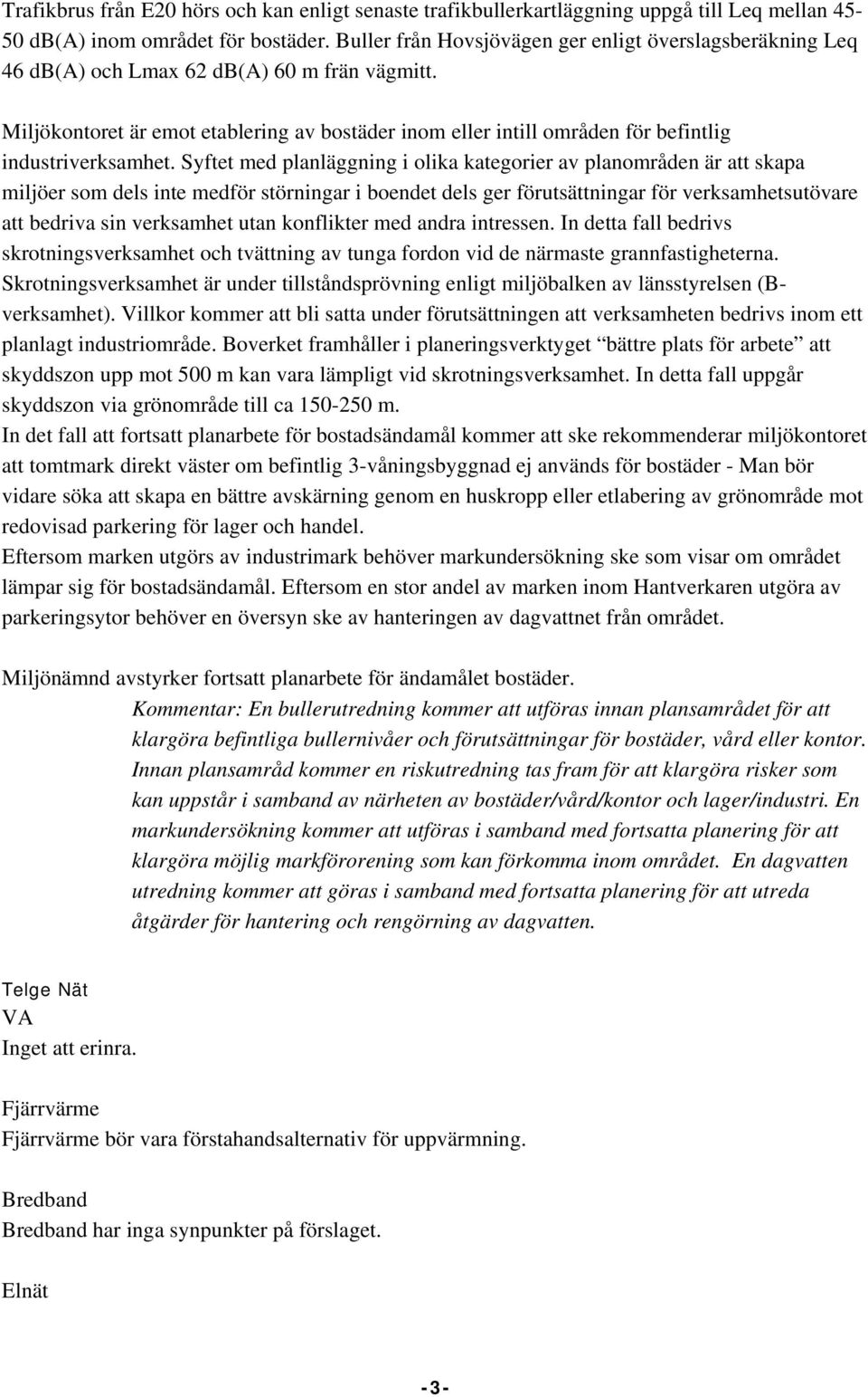 Miljökontoret är emot etablering av bostäder inom eller intill områden för befintlig industriverksamhet.