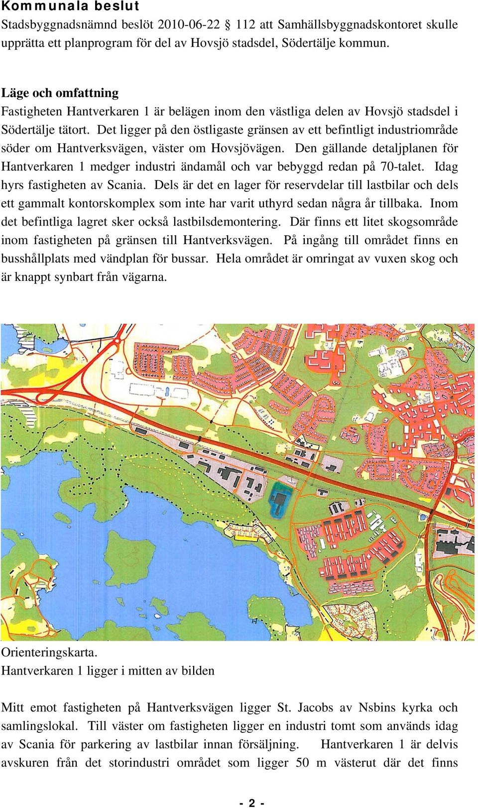 Det ligger på den östligaste gränsen av ett befintligt industriområde söder om Hantverksvägen, väster om Hovsjövägen.