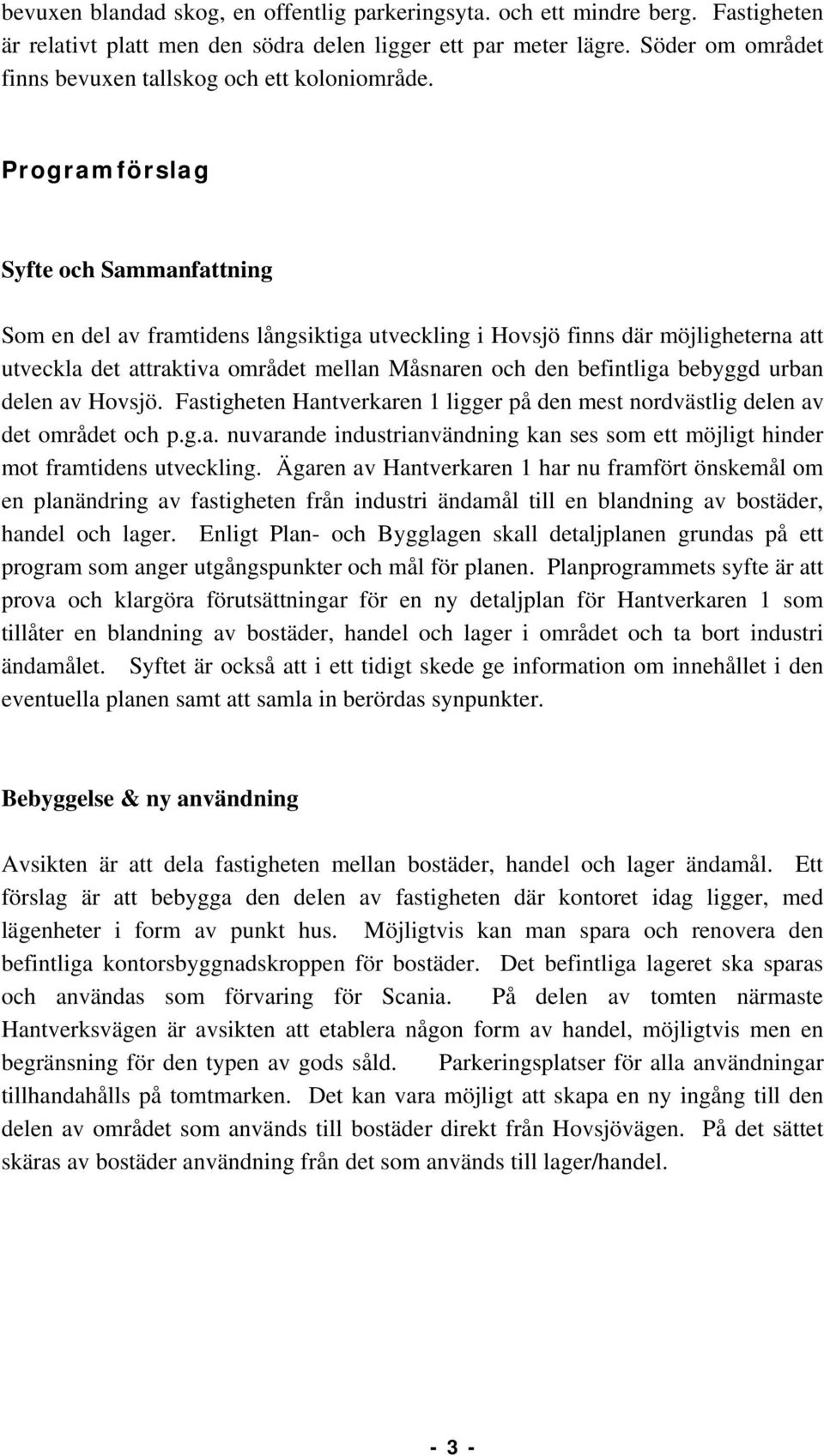 Programförslag Syfte och Sammanfattning Som en del av framtidens långsiktiga utveckling i Hovsjö finns där möjligheterna att utveckla det attraktiva området mellan Måsnaren och den befintliga bebyggd