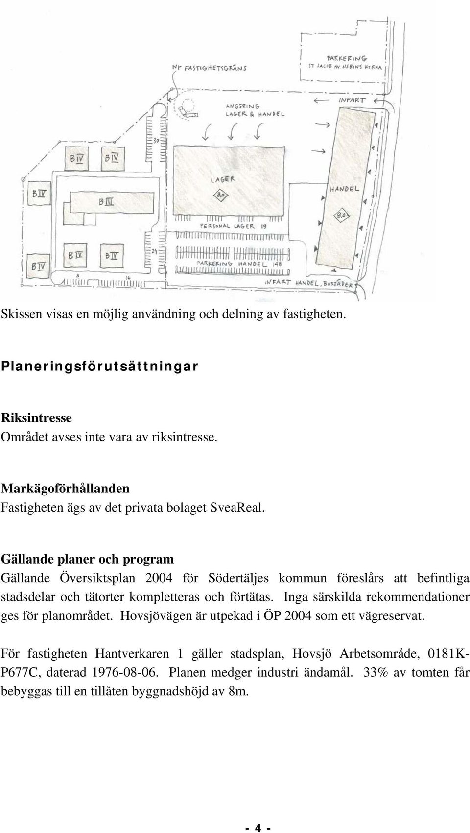 Gällande planer och program Gällande Översiktsplan 2004 för Södertäljes kommun föreslårs att befintliga stadsdelar och tätorter kompletteras och förtätas.