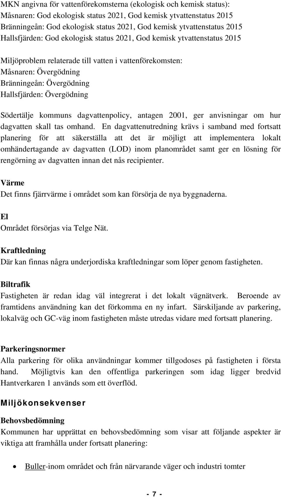 Hallsfjärden: Övergödning Södertälje kommuns dagvattenpolicy, antagen 2001, ger anvisningar om hur dagvatten skall tas omhand.