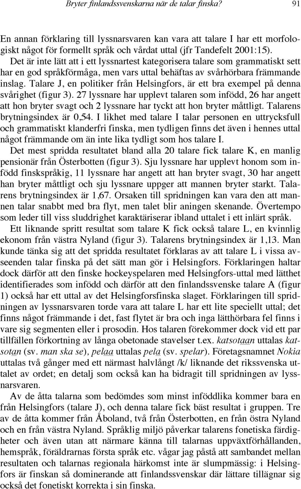 Talare J, en politiker från Helsingfors, är ett bra exempel på denna svårighet (figur 3).