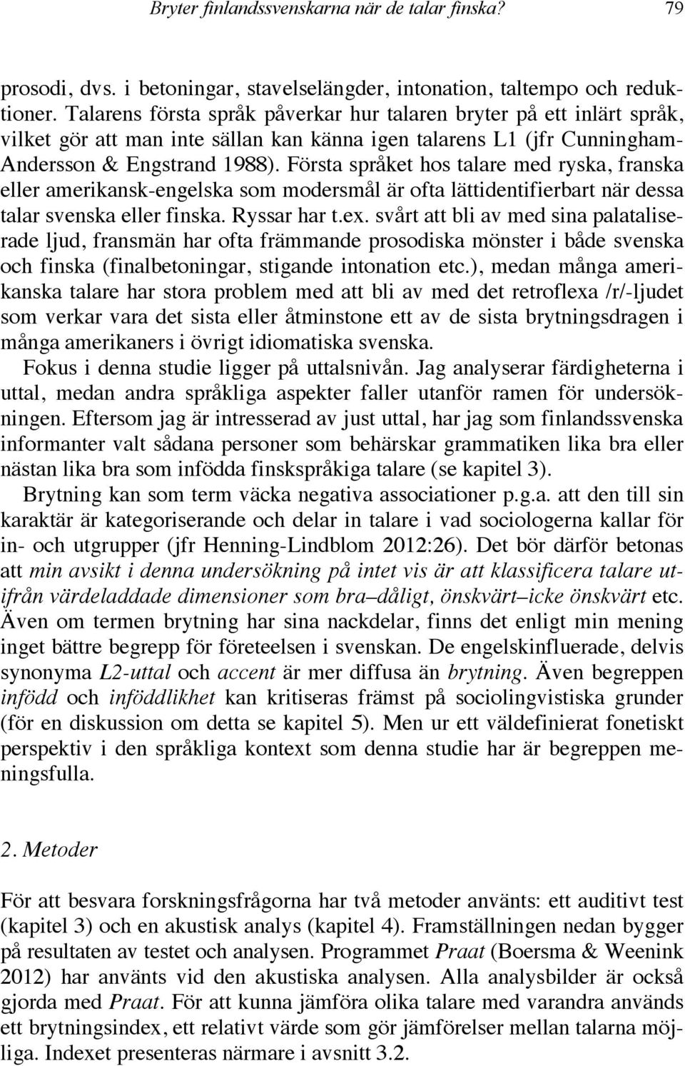 Första språket hos talare med ryska, franska eller amerikansk-engelska som modersmål är ofta lättidentifierbart när dessa talar svenska eller finska. Ryssar har t.ex.