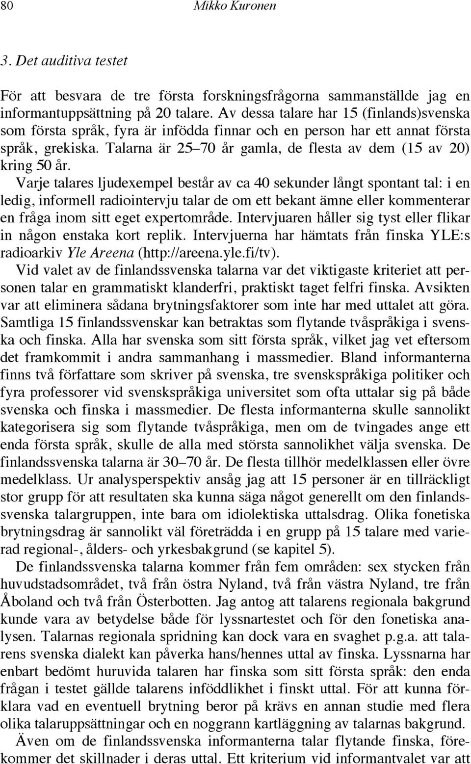 Talarna är 25 70 år gamla, de flesta av dem (15 av 20) kring 50 år.