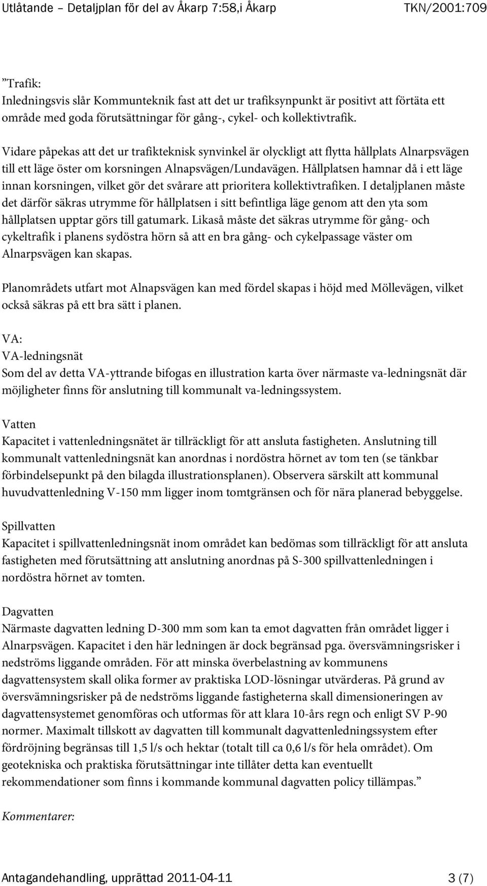 Hållplatsen hamnar då i ett läge innan korsningen, vilket gör det svårare att prioritera kollektivtrafiken.