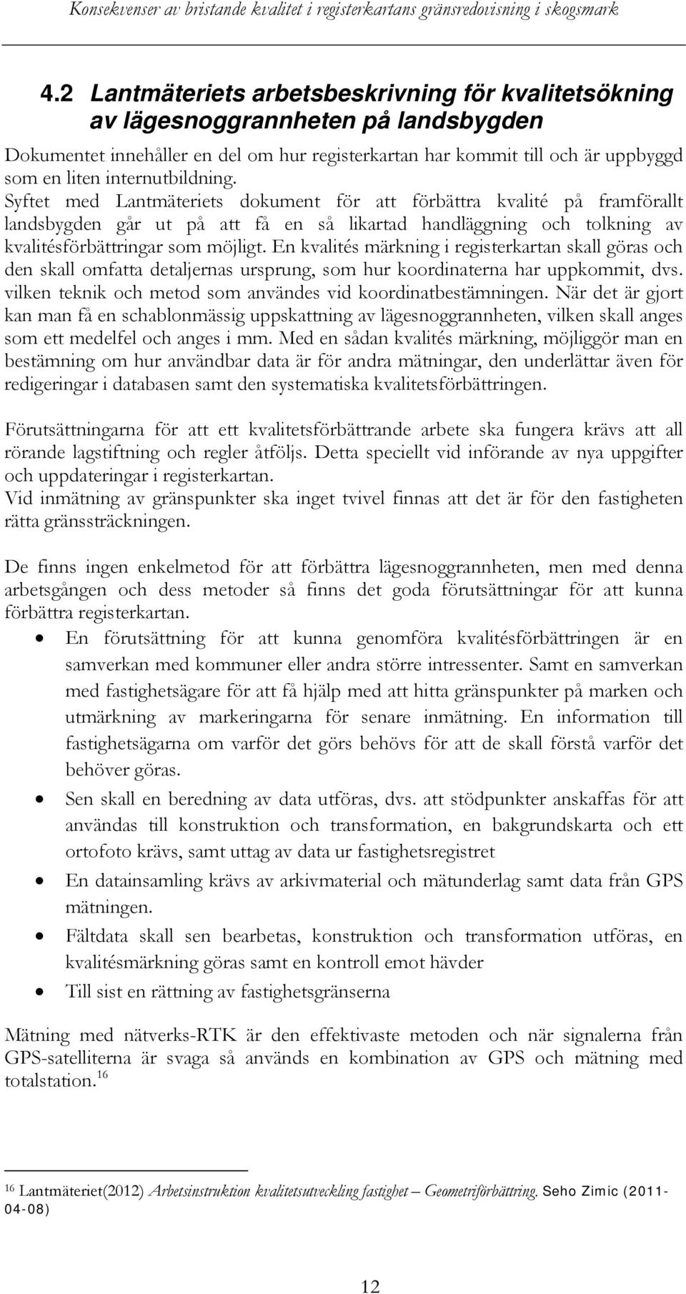 En kvalités märkning i registerkartan skall göras och den skall omfatta detaljernas ursprung, som hur koordinaterna har uppkommit, dvs. vilken teknik och metod som användes vid koordinatbestämningen.