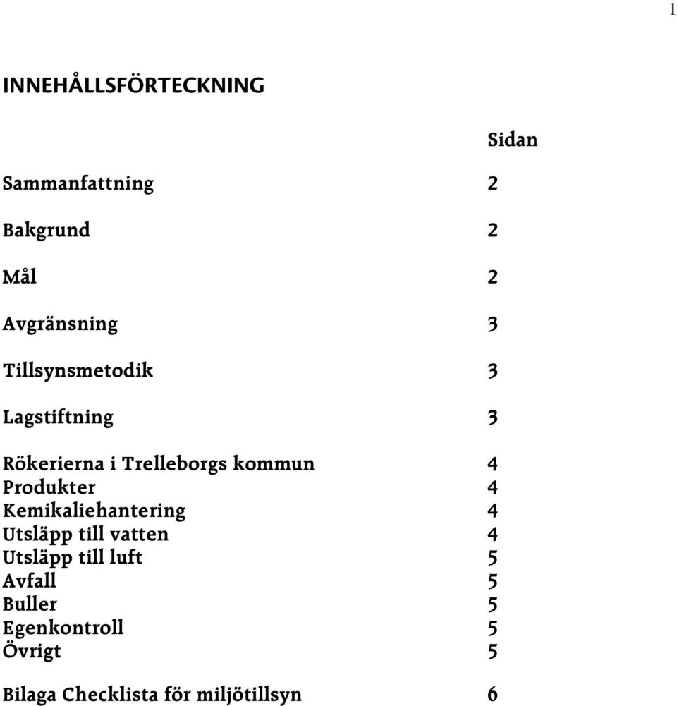 Produkter 4 Kemikaliehantering 4 Utsläpp till vatten 4 Utsläpp till luft 5