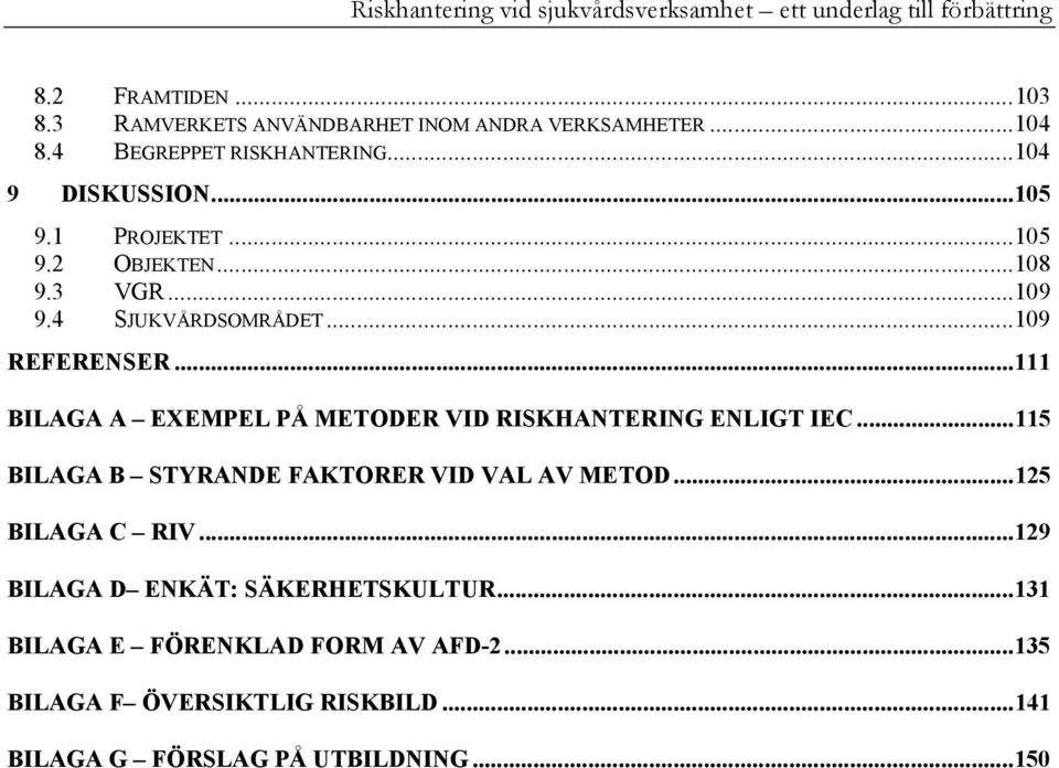 ..109 REFERENSER...111 BILAGA A EXEMPEL PÅ METODER VID RISKHANTERING ENLIGT IEC...115 BILAGA B STYRANDE FAKTORER VID VAL AV METOD.