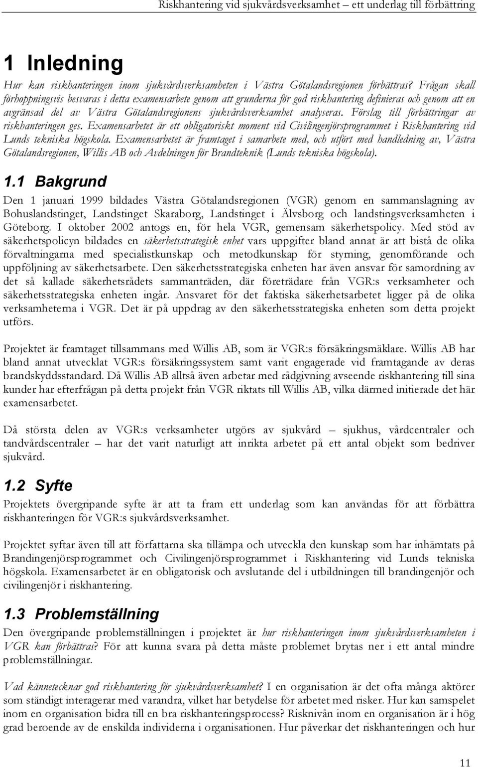 analyseras. Förslag till förbättringar av riskhanteringen ges. Examensarbetet är ett obligatoriskt moment vid Civilingenjörsprogrammet i Riskhantering vid Lunds tekniska högskola.