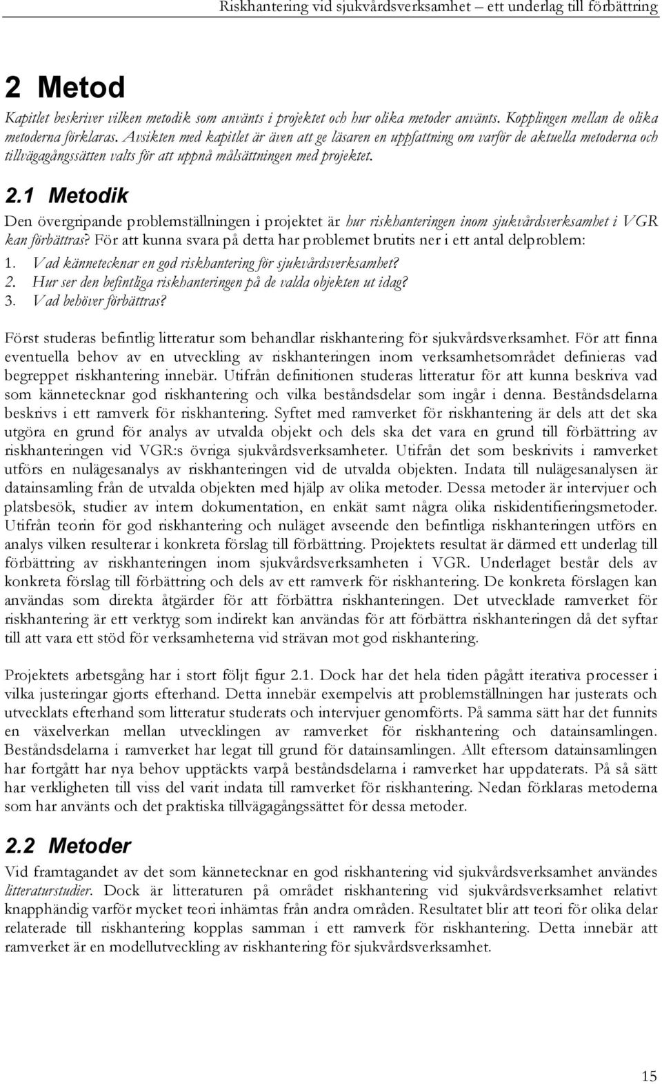 Avsikten med kapitlet är även att ge läsaren en uppfattning om varför de aktuella metoderna och tillvägagångssätten valts för att uppnå målsättningen med projektet. 2.