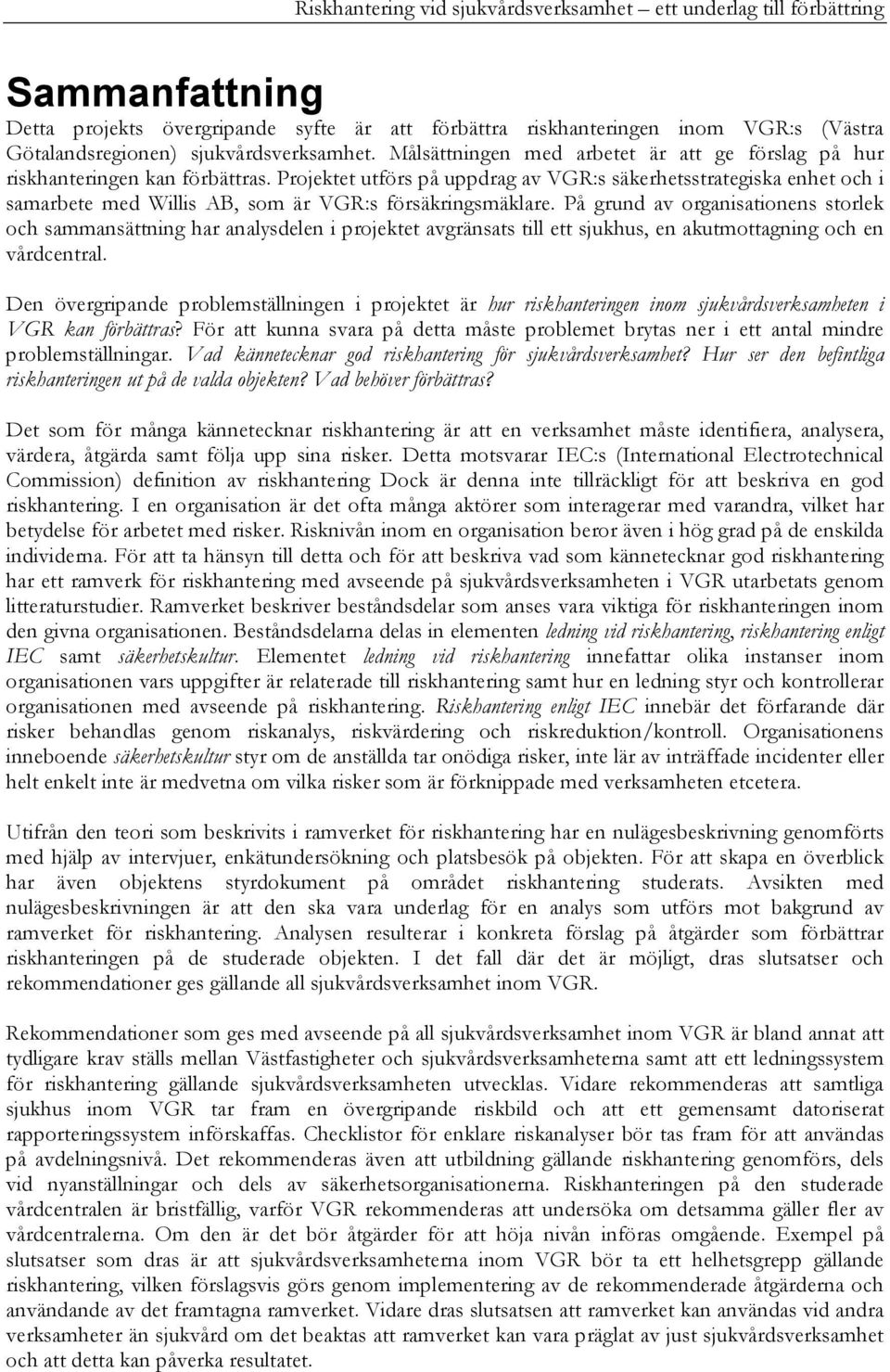 Projektet utförs på uppdrag av VGR:s säkerhetsstrategiska enhet och i samarbete med Willis AB, som är VGR:s försäkringsmäklare.