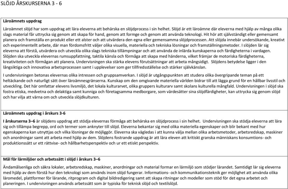 Hit hör att självständigt eller gemensamt planera och framställa en produkt eller ett alster och att utvärdera den egna eller gemensamma slöjdprocessen.