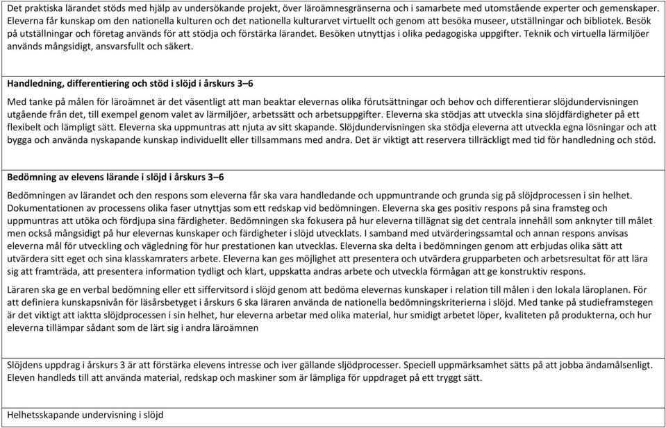 Besök på utställningar och företag används för att stödja och förstärka lärandet. Besöken utnyttjas i olika pedagogiska uppgifter.