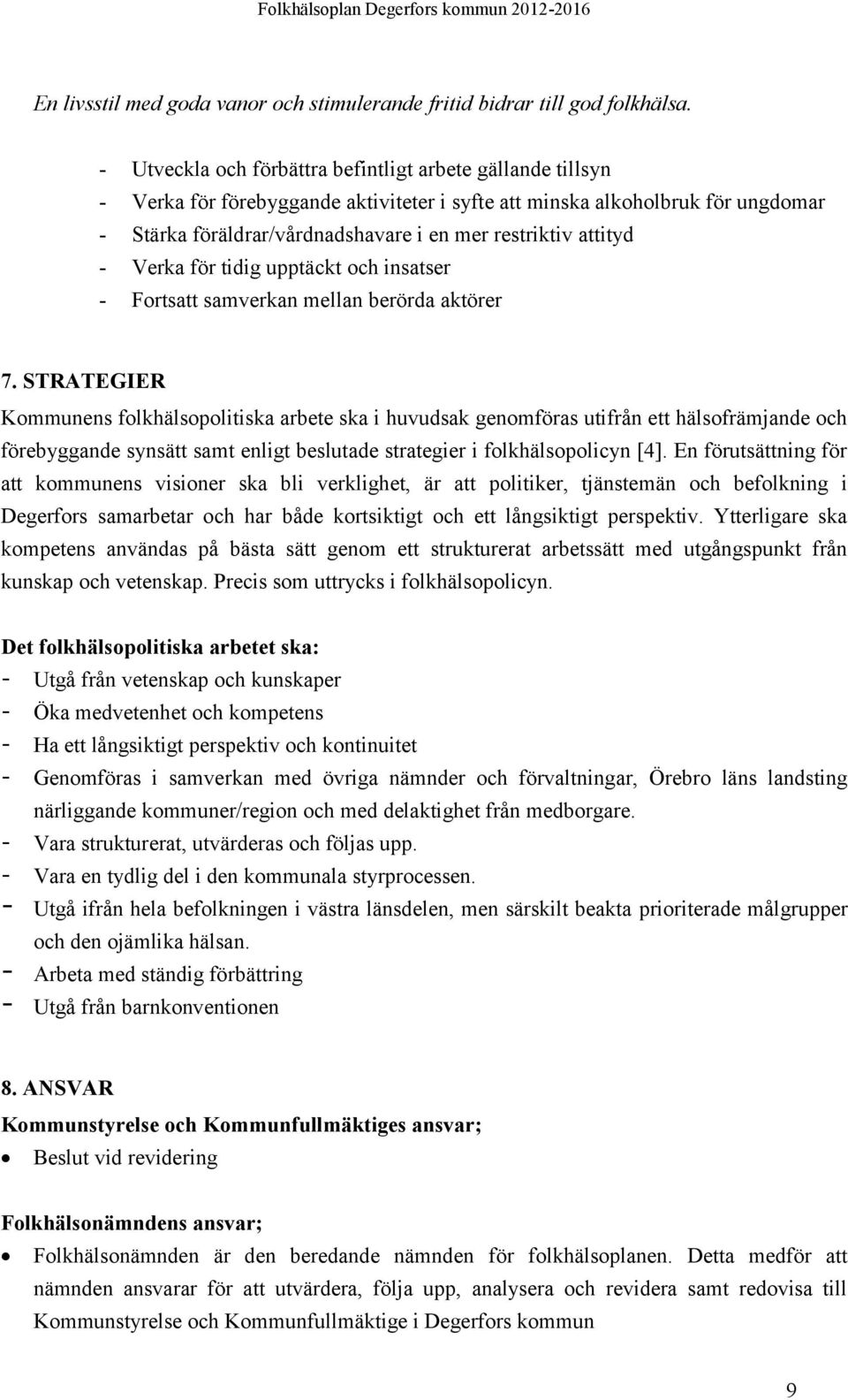 attityd - Verka för tidig upptäckt och insatser - Fortsatt samverkan mellan berörda aktörer 7.