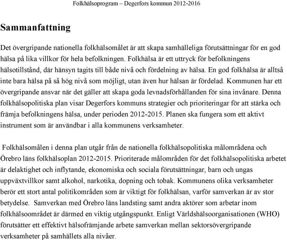 En god folkhälsa är alltså inte bara hälsa på så hög nivå som möjligt, utan även hur hälsan är fördelad.