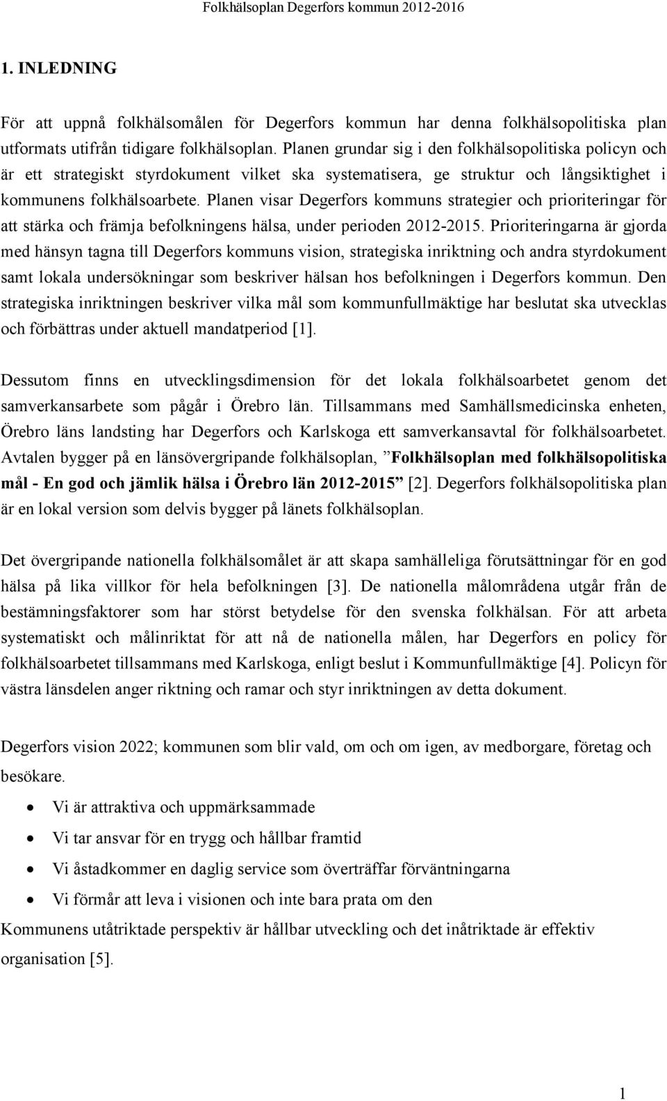 Planen visar Degerfors kommuns strategier och prioriteringar för att stärka och främja befolkningens hälsa, under perioden 2012-2015.