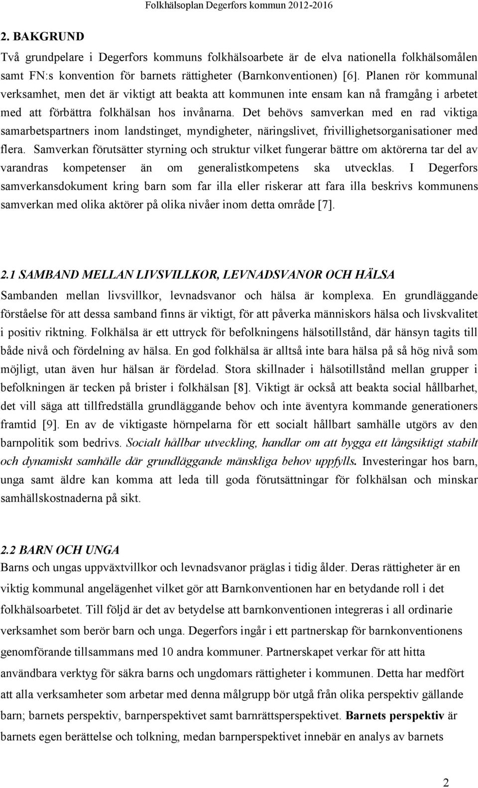 Det behövs samverkan med en rad viktiga samarbetspartners inom landstinget, myndigheter, näringslivet, frivillighetsorganisationer med flera.