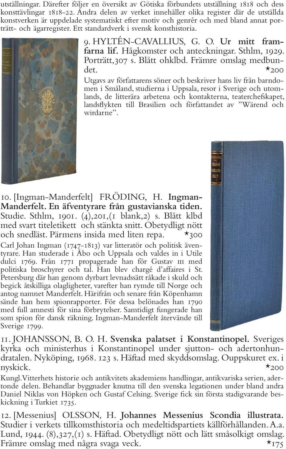 Ett standardverk i svensk konsthistoria. 9. HYLTÉN-CAVALLIUS, G. O. Ur mitt framfarna lif. Hågkomster och anteckningar. Sthlm, 1929. Porträtt,307 s. Blått ohklbd. Främre omslag medbundet.