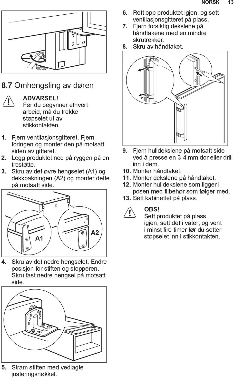 Legg produktet ned på ryggen på en trestøtte. 3. Skru av det øvre hengselet (A1) og dekkpakningen (A2) og monter dette på motsatt side. A1 A2 9.