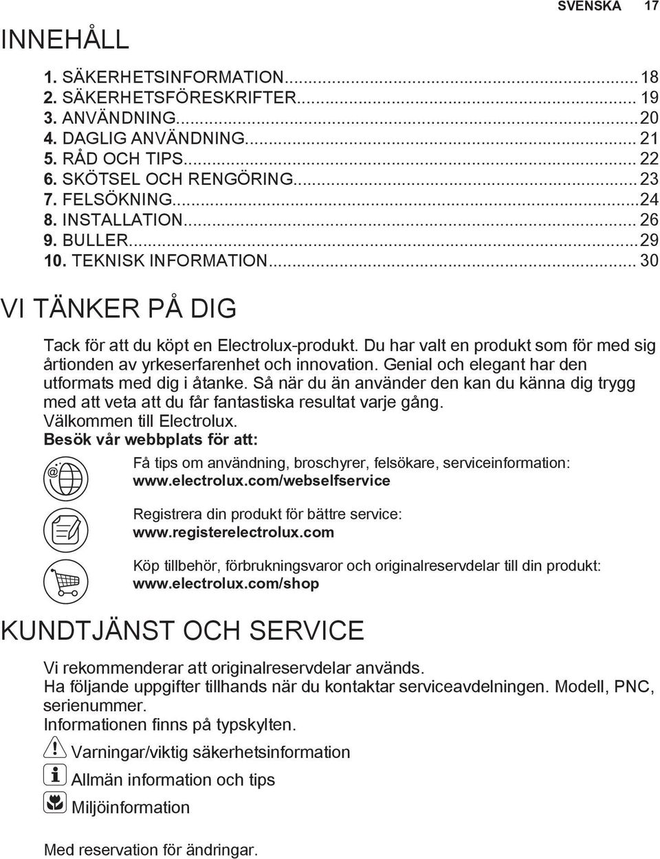 Du har valt en produkt som för med sig årtionden av yrkeserfarenhet och innovation. Genial och elegant har den utformats med dig i åtanke.