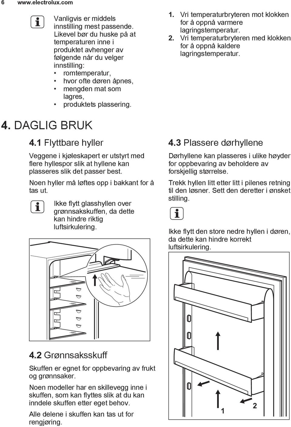 Vri temperaturbryteren mot klokken for å oppnå varmere lagringstemperatur. 2. Vri temperaturbryteren med klokken for å oppnå kaldere lagringstemperatur. 4. DAGLIG BRUK 4.