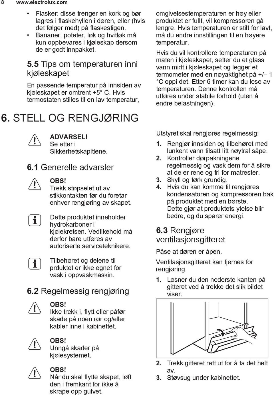 Hvis termostaten stilles til en lav temperatur, 6. STELL OG RENGJØRING ADVARSEL! Se etter i Sikkerhetskapitlene. 6.1 Generelle advarsler OBS!