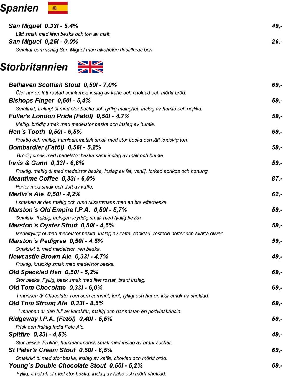 Bishops Finger 0,50l - 5,4% 59,- Smakrikt, fruktigt öl med stor beska och tydlig maltighet, inslag av humle och nejlika.