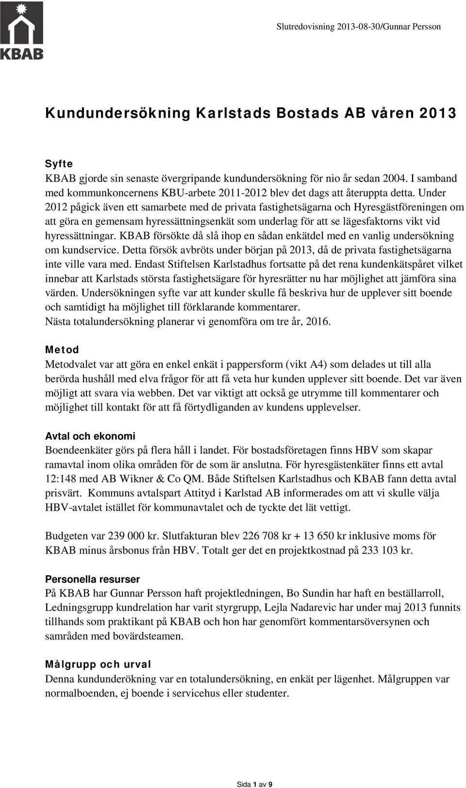 Under 2012 pågick även ett samarbete med de privata fastighetsägarna och Hyresgästföreningen om att göra en gemensam hyressättningsenkät som underlag för att se lägesfaktorns vikt vid hyressättningar.