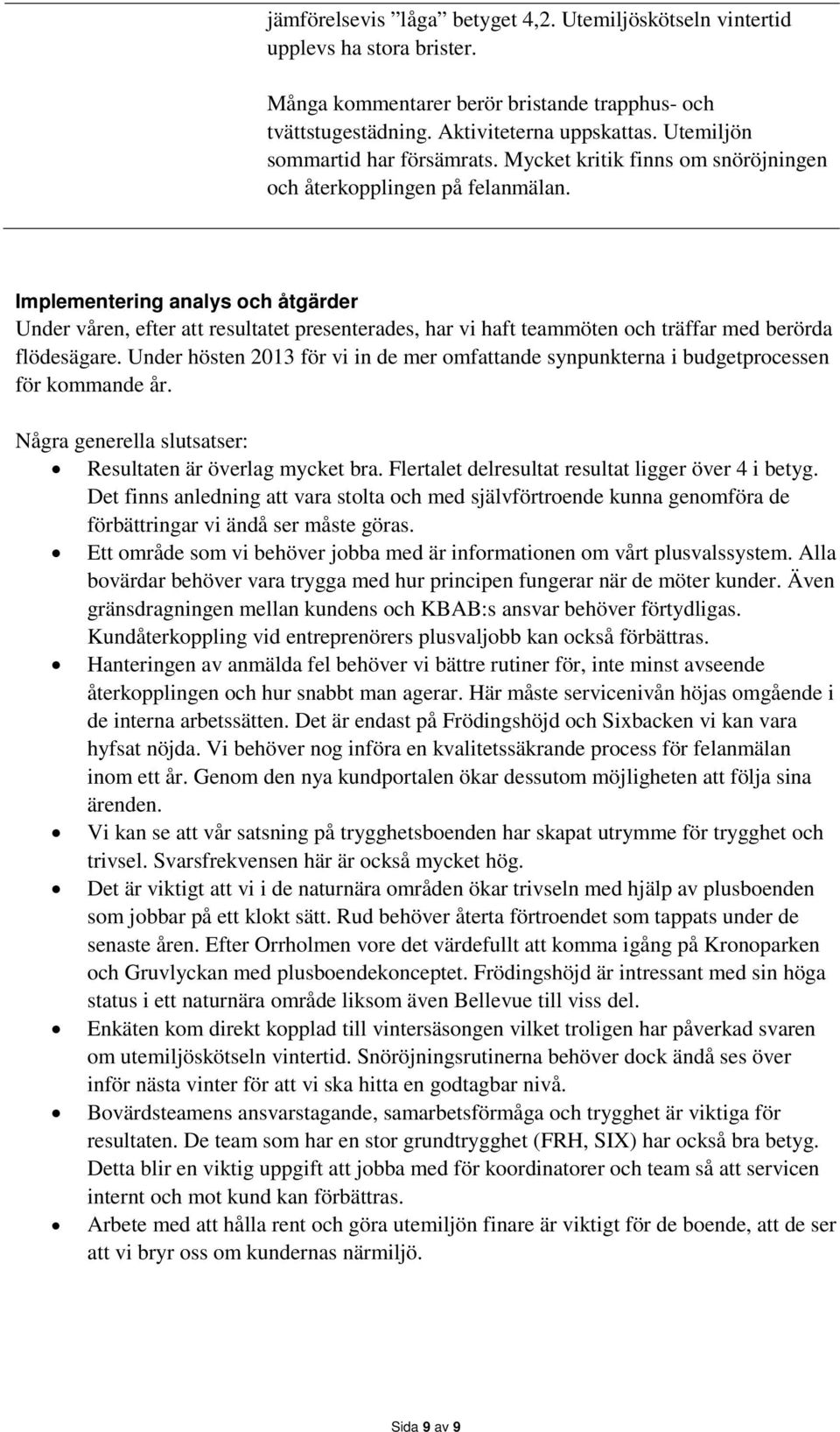 Implementering analys och åtgärder Under våren, efter att resultatet presenterades, har vi haft teammöten och träffar med berörda flödesägare.