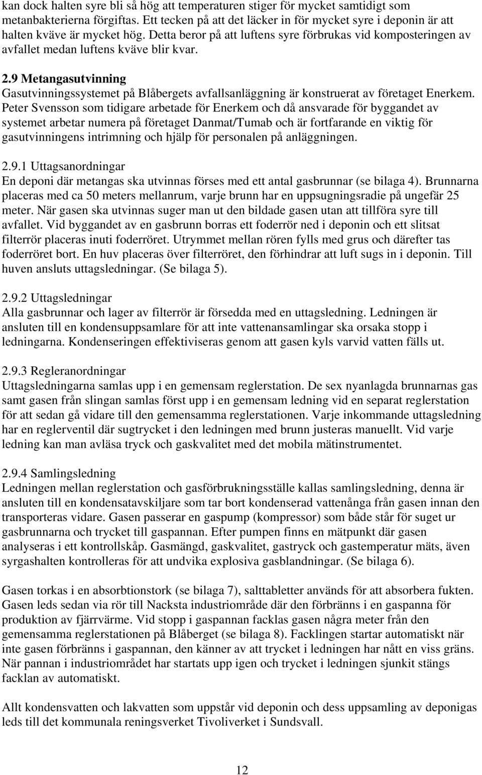 9 Metangasutvinning Gasutvinningssystemet på Blåbergets avfallsanläggning är konstruerat av företaget Enerkem.