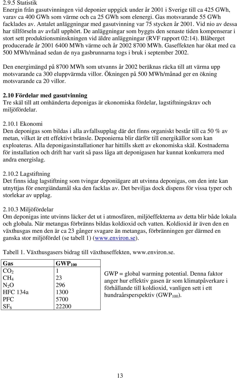 De anläggningar som byggts den senaste tiden kompenserar i stort sett produktionsminskningen vid äldre anläggningar (RVF rapport 02:14).