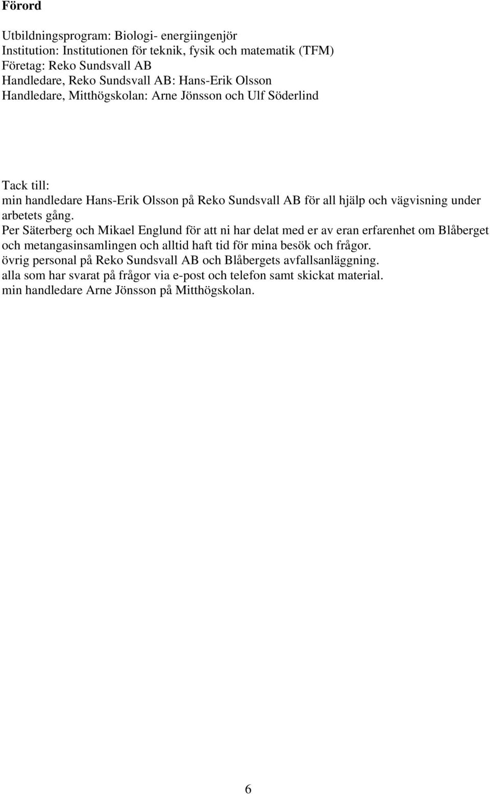 arbetets gång. Per Säterberg och Mikael Englund för att ni har delat med er av eran erfarenhet om Blåberget och metangasinsamlingen och alltid haft tid för mina besök och frågor.