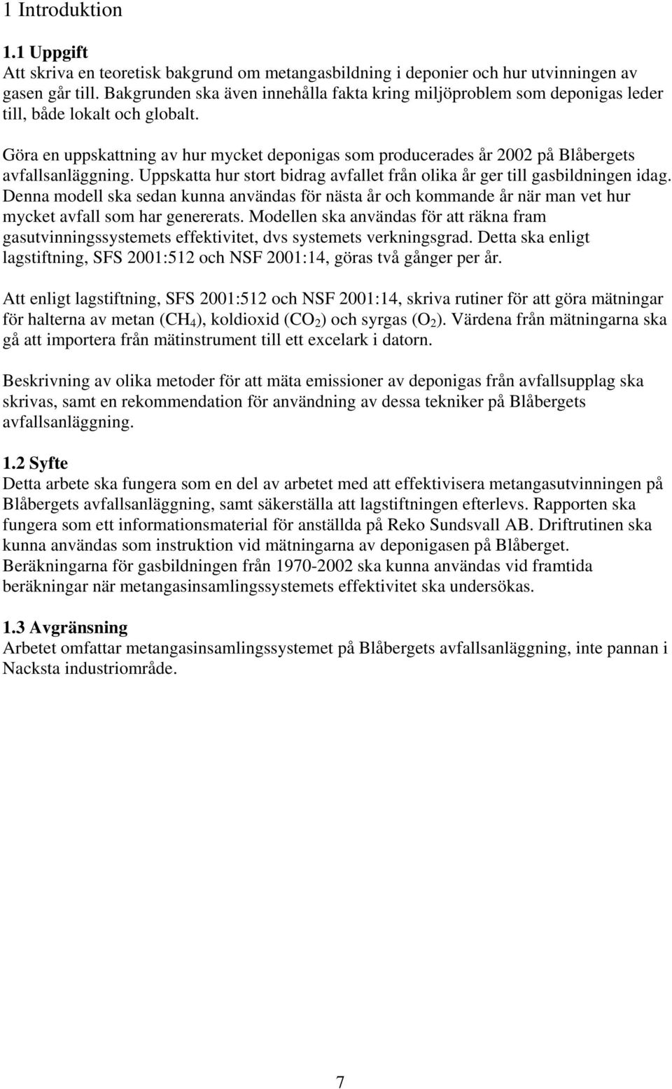 Göra en uppskattning av hur mycket deponigas som producerades år 2002 på Blåbergets avfallsanläggning. Uppskatta hur stort bidrag avfallet från olika år ger till gasbildningen idag.