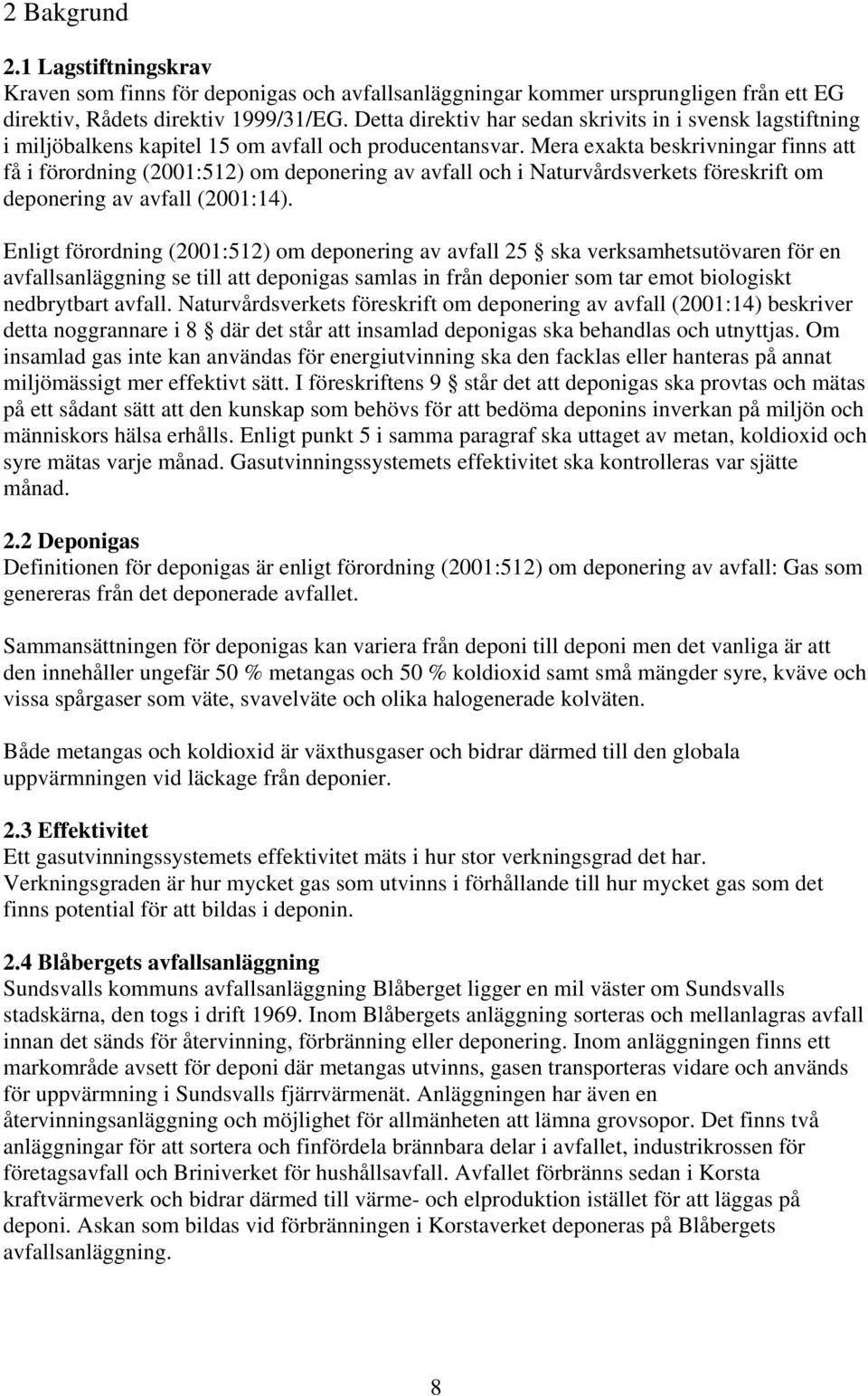 Mera exakta beskrivningar finns att få i förordning (2001:512) om deponering av avfall och i Naturvårdsverkets föreskrift om deponering av avfall (2001:14).