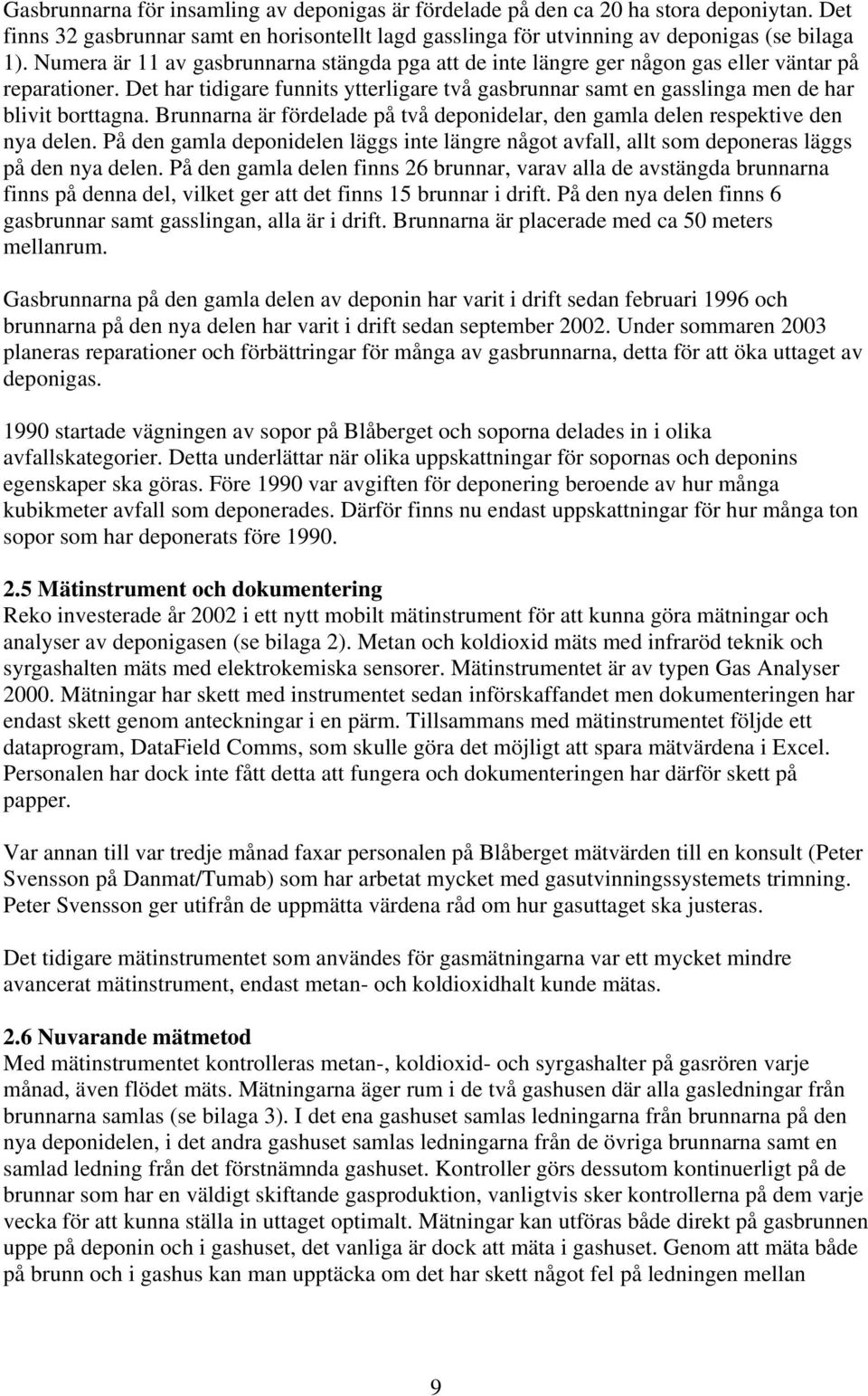 Det har tidigare funnits ytterligare två gasbrunnar samt en gasslinga men de har blivit borttagna. Brunnarna är fördelade på två deponidelar, den gamla delen respektive den nya delen.