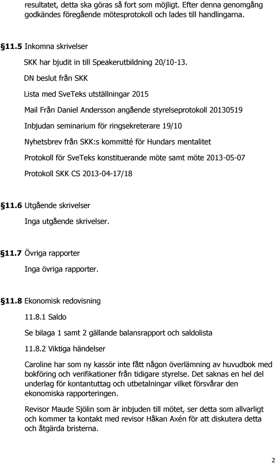 DN beslut från SKK Lista med SveTeks utställningar 2015 Mail Från Daniel Andersson angående styrelseprotokoll 20130519 Inbjudan seminarium för ringsekreterare 19/10 Nyhetsbrev från SKK:s kommitté för