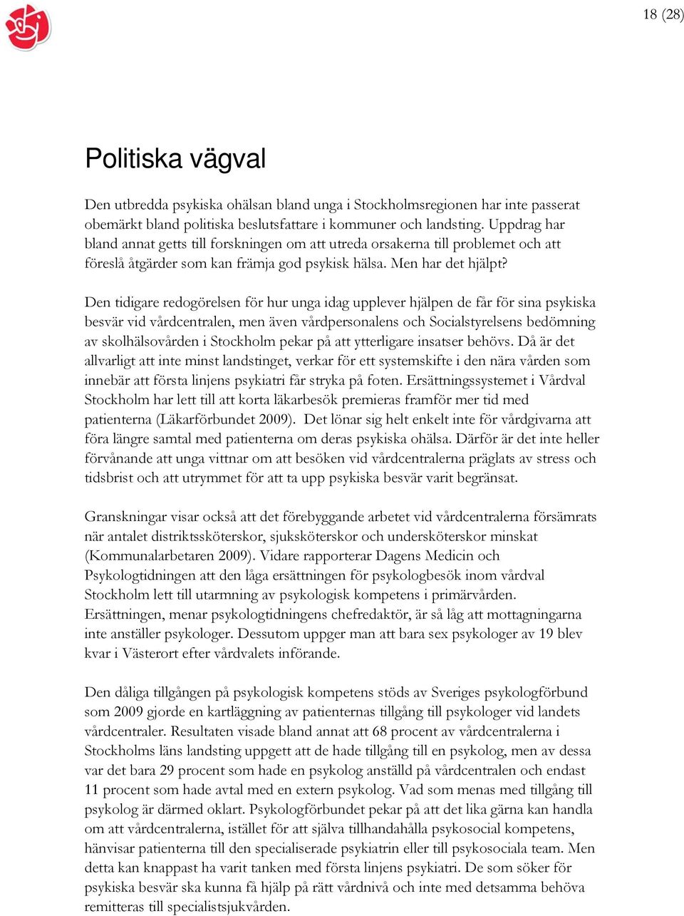 Den tidigare redogörelsen för hur unga idag upplever hjälpen de får för sina psykiska besvär vid vårdcentralen, men även vårdpersonalens och Socialstyrelsens bedömning av skolhälsovården i Stockholm