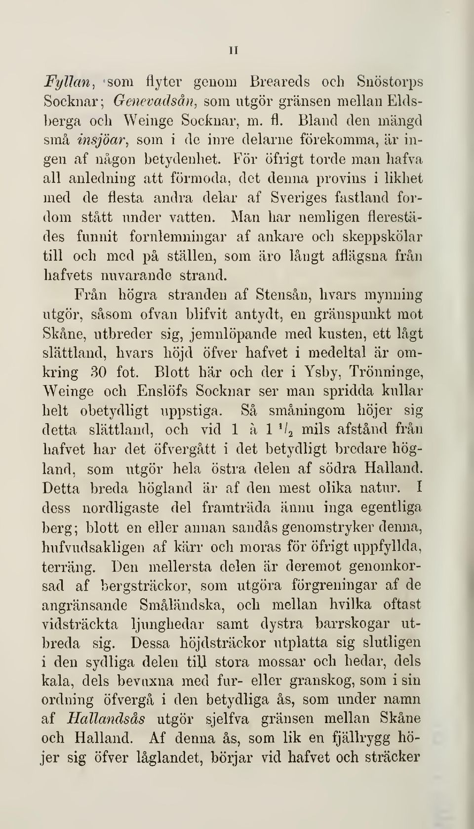 Man har nemligen flerestädes funnit fornlemningar af ankare och skeppskölar till och med på ställen, som äro långt aflägsna från hafvets nuvarande strand.