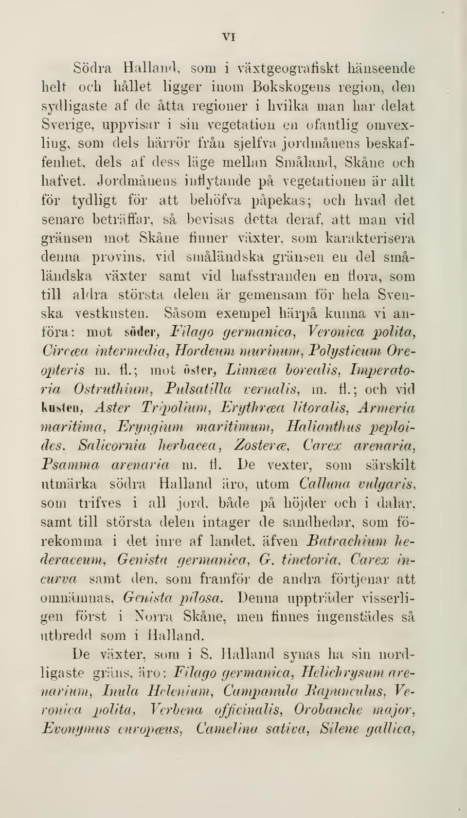 Jordmånens inflytande på vegetationen är allt för tydligt för att behöfva påpekas; och hvad det senare beträffar, så bevisas detta deraf.