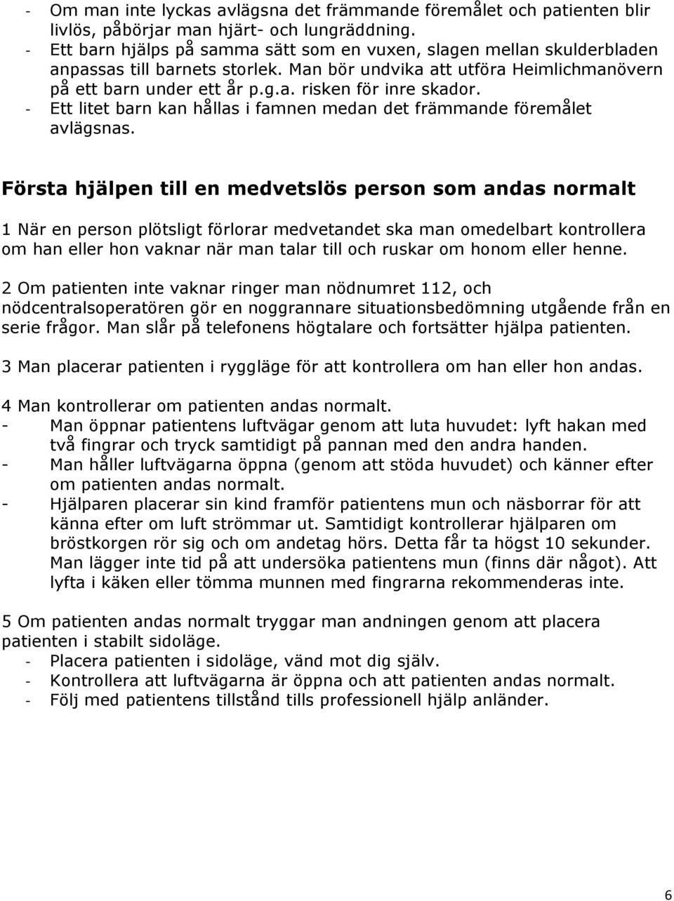 - Ett litet barn kan hållas i famnen medan det främmande föremålet avlägsnas.