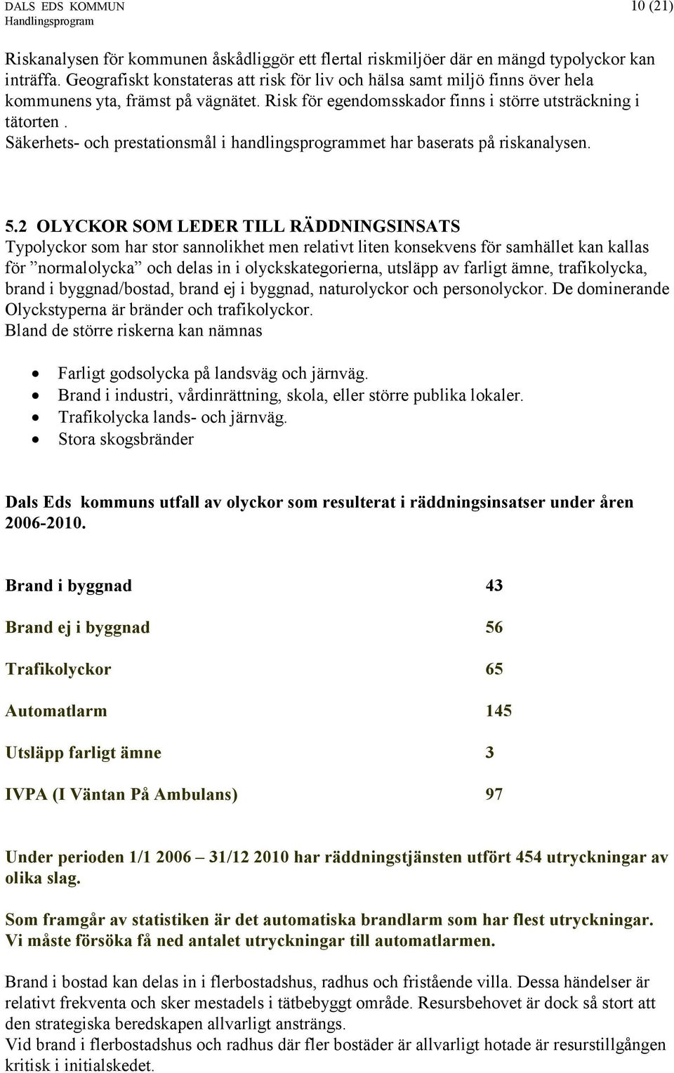 Säkerhets- och prestationsmål i handlingsprogrammet har baserats på riskanalysen. 5.