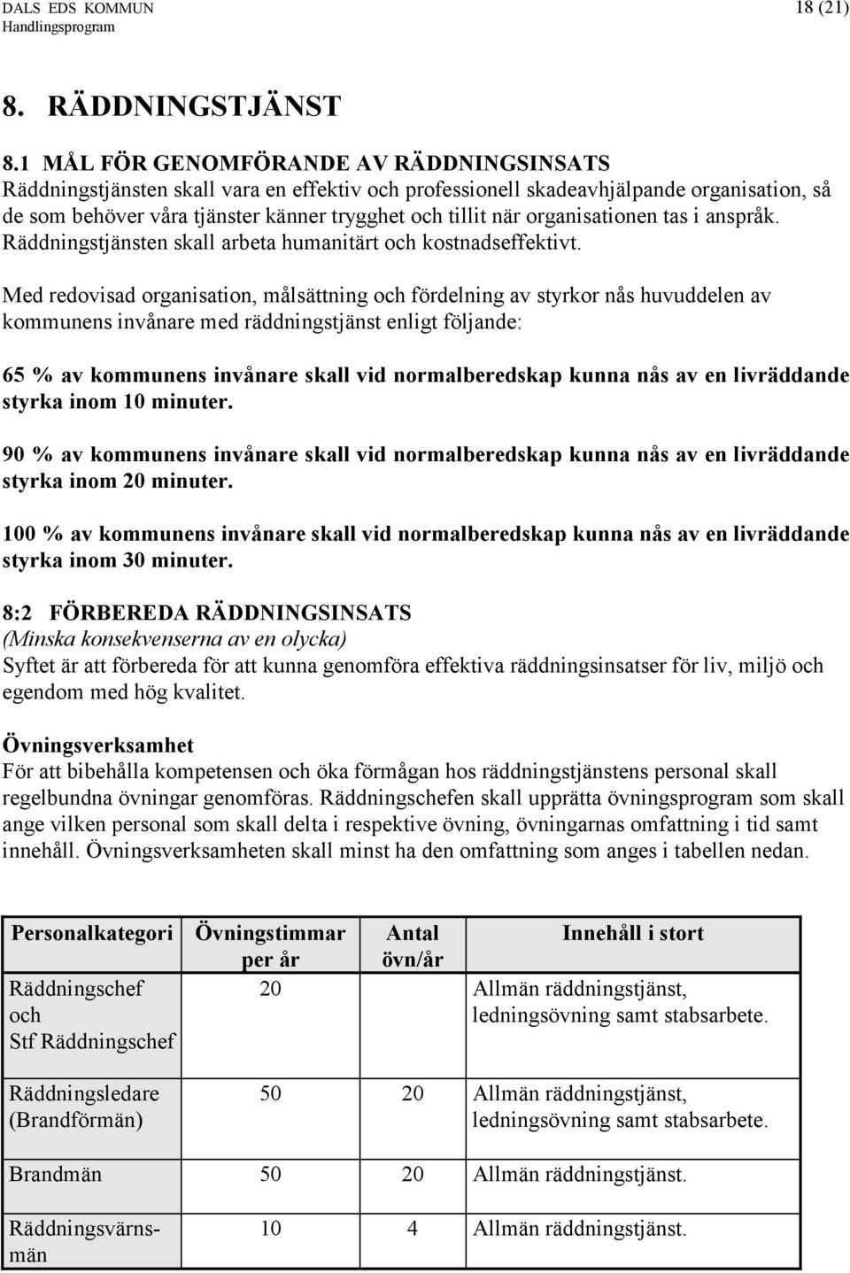 organisationen tas i anspråk. Räddningstjänsten skall arbeta humanitärt och kostnadseffektivt.